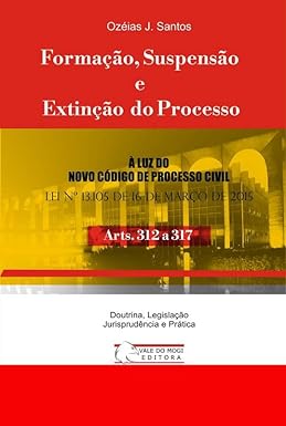 Formação, Suspensão e Extinção do Processo: Arts. 312 a 317 do CPC